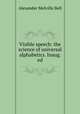 Visible speech: the science of universal alphabetics. Inaug. ed, Alexander Melville Bell 