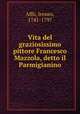 Vita del graziosissimo pittore Francesco Mazzola, detto il Parmigianino, 