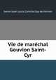 Vie de marchal Gouvion Saint-Cyr, baron Jean Louis Camille Gay de Vernon 