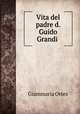 Vita del padre d. Guido Grandi ., Giammaria Ortes 