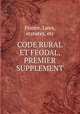 CODE RURAL ET FEODAL, PREMIER SUPPLEMENT, France. Laws, statutes, etc 