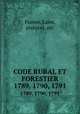 CODE RURAL ET FORESTIER. 1789, 1790, 1791, France. Laws, statutes, etc 