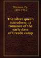 The silver queen microform : a romance of the early days of Creede camp, Warman, Cy, 1855-1914 