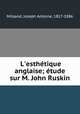 L`esthtique anglaise; tude sur M. John Ruskin, Milsand, Joseph Antoine, 1817-1886 