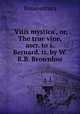 `Vitis mystica`, or, The true vine, ascr. to s. Bernard. tr. by W.R.B. Brownlow, Bonaventura 