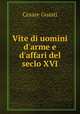 Vite di uomini d`arme e d`affari del seclo XVI, Cesare Guasti 
