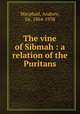 The vine of Sibmah : a relation of the Puritans, Macphail, Andrew, Sir, 1864-1938 