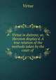 Virtue in distress; or, Heroism display`d. A true relation of the methods taken by the court of ., Virtue 