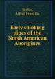 Early smoking pipes of the North American Aborigines, Berlin, Alfred Franklin 