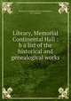 Library, Memorial Continental Hall : b a list of the historical and genealogical works, Memorial Continental Hall (Washington, D.C.). Library 