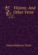 Visions: And Other Verse ., Edward Robeson Taylor 