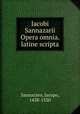 Iacobi Sannazarii Opera omnia. latine scripta, Sannazaro, Jacopo, 1458-1530 