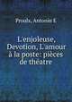 L`enjoleuse, Devotion, L`amour la poste: pices de thatre, Proulx, Antonin E 