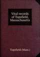 Vital records of Topsfield, Massachusetts, Topsfield (Mass.) 