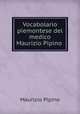 Vocabolario piemontese del medico Maurizio Pipino ., Maurizio Pipino 