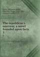 The republican`s mistress; a novel founded upon facts. 2, Smith, Charlotte,Smith, Charlotte Turner, 1749-1806, supposed author 