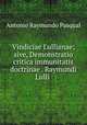 Vindiciae Lullianae; sive, Demonstratio critica immunitatis doctrinae . Raymundi Lulli ., Antonio Raymundo Pasqual 