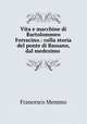Vita e macchine di Bartolommeo Ferracino.: colla storia del ponte di Bassano, dal medesimo ., Francesco Memmo 