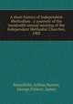 A short history of Independent Methodism : a souvenir of the hundredth annual meeting of the Independent Methodist Churches, 1905, Mounfield, Arthur,Hunter, George,Vickers, James 