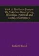 Visit to Northern Europe: Or, Sketches Descriptive, Historical, Political and Moral, of Denmark ., Baird, Robert 