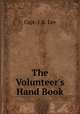 The Volunteer`s Hand Book, Capt. J. K. Lee 