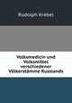 Volksmedicin und Volksmittel verschiedener Vlkerstmme Russlands, Rudolph Krebel 