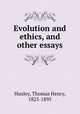 Evolution and ethics, and other essays, Huxley, Thomas Henry, 1825-1895 