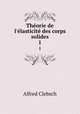 Thorie de l`lasticit des corps solides. 1, Alfred Clebsch 