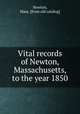 Vital records of Newton, Massachusetts, to the year 1850, Newton, Mass. [from old catalog] 
