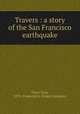 Travers : a story of the San Francisco earthquake, Dean, Sara, 1870-,Frederick A. Stokes Company 
