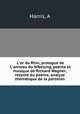 L`or du Rhin, prologue de L`anneau du Nibelung, pome et musique de Richard Wagner; rsum du pome, analyse thmatique de la partition, Harris, A 