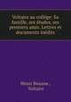 Voltaire au collge: Sa famille, ses tudes, ses premiers amis. Lettres et documents indits, Henri Beaune , Voltaire 