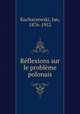 Rflexions sur le problme polonais, Kucharzewski, Jan, 1876-1952 