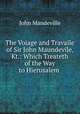 The Voiage and Travaile of Sir John Maundevile, Kt.: Which Treateth of the Way to Hierusalem ., John Mandeville 