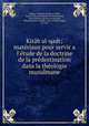 Kitb al-qadr; matriaux pour servir a l`tude de la doctrine de la prdestination dans la thologie musulmane, Vlieger, Anthonin de,Ibn al-Athir, Majd al-Din al-Mubarak ibn Muhammad, 1149-1209,Ibn Qayyim al-Jawzyah, Muammad ibn Ab Bakr, 1292-1350,Qd Zdah, d. 1733 