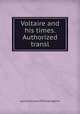 Voltaire and his times. Authorized transl, 