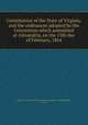 Constitution of the State of Virginia, and the ordinances adopted by the Convention which assembled at Alexandria, on the 13th day of February, 1864, Virginia. Constitutional Convention (Alexandria : 1864),Edwards, Le Roy G 