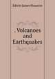 . Volcanoes and Earthquakes, Edwin J. Houston 