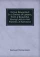 Virtue Rewarded: In a Series of Letters, from a Beautiful Young Lady to Her Parents. A Narrative, Samuel Richardson 