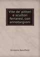 Vite de` pittori e scultori ferraresi, con annotargioni, Girolamo Baruffaldi 