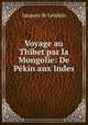 Voyage au Thibet par la Mongolie: De Pkin aux Indes, Jacques de Lesdain 