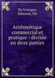 Arithmtique commercial et pratique : divise en deux parties, De Granges, Edmond, fils 