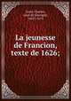 La jeunesse de Francion, texte de 1626;, Sorel, Charles, sieur de Souvigny, 1602?-1674 