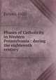Phases of Catholicity in Western Pennsylvania : during the eighteenth century, Fellner, Felix 