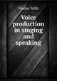 Voice production in singing and speaking, Wesley Mills 