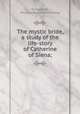 The mystic bride, a study of the life-story of Catherine of Siena;, Richardson, Jerusha Davidson Hunting 
