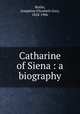 Catharine of Siena : a biography, Butler, Josephine Elizabeth Grey, 1828-1906 