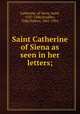 Saint Catherine of Siena as seen in her letters;, Catherine, of Siena, Saint, 1347-1380,Scudder, Vida Dutton, 1861-1954 