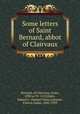 Some letters of Saint Bernard, abbot of Clairvaux, Bernard, of Clairvaux, Saint, 1090 or 91-1153,Eales, Samuel J. (Samuel John),Gasquet, Francis Aidan, 1846-1929 