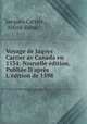 Voyage de Jaqves Cartier av Canada en 1534: Nouvelle dition, Publie D`aprs L`dition de 1598 ., 